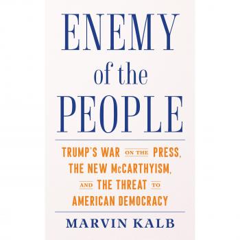 Enemy of the People: Trump's War on the Press: Trump's War on the Press, the New McCarthyism, and the Threat to American Democracy