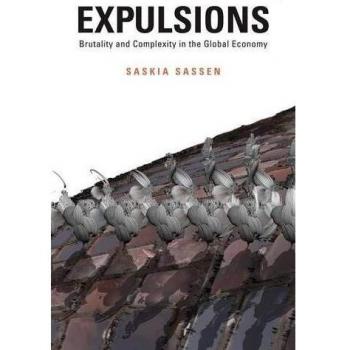 Expulsions: Brutality and Complexity in the Global Economy: Brutality and Compexity in the Global Economy