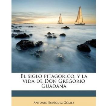 El siglo pitagorico, y la vida de Don Gregorio Guadaña