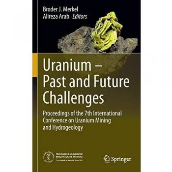 Uranium - Past and Future Challenges: Proceedings of the 7th International Conference on Uranium Mining and Hydrogeology