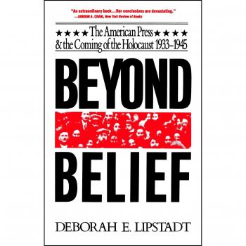 Beyond Belief: The American Press and the Holocaust (1933-1945) - Paperback Edition by Deborah E. Lipstadt