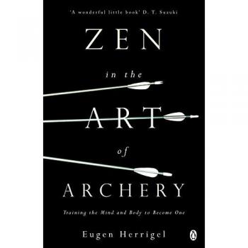 Zen in the Art of Archery: Training the Mind and Body to Become One