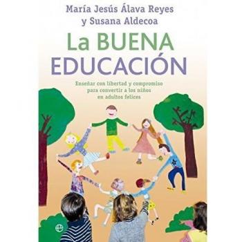 La buena educación: Enseñar con libertad y compromiso para convertir a los niños en adultos felices