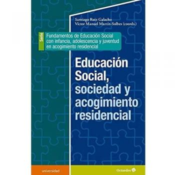 Educación Social, Sociedad y acogimiento Residencial. Serie: Fundamentos De Educación Social con infancia, adolescencia y juventud en acogimiento Residencial