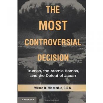 The Most Controversial Decision: Truman, the Atomic Bombs, and the Defeat of Japan
