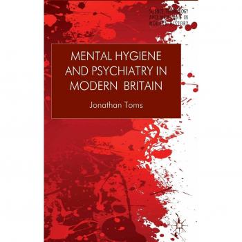 Mental Hygiene and Psychiatry in Modern Britain