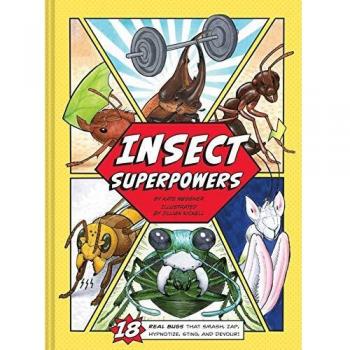 Insect Superpowers: 18 Real Bugs that Smash, Zap, Hypnotize, Sting, and Devour!