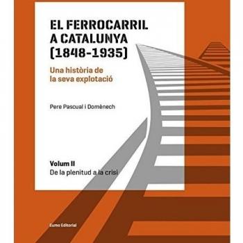 El Ferrocarril A Catalunya 1848-1935 Vol.2: De la plenitud a la crisi - PASCUAL DOMENECH PERE