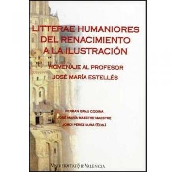 Litterae Humaniores del Renacimiento a la Ilustración: Homenaje al profesor José María Estellés