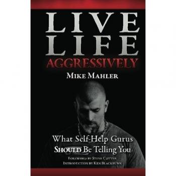Live Life Aggressively! by Mike R Mahler