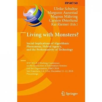 Living with Monsters? Social Implications of Algorithmic Phenomena, Hybrid Agency, and the Performativity of Technology: IFIP WG 8.2 Working ... in Information and Communication Technology)