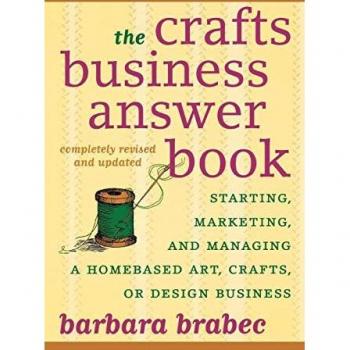 Crafts Business Guide: Starting, Managing, and Marketing Your Home-Based Arts and Crafts Venture