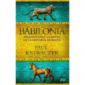 Babilonia: Mesopotamia: la mitad de la historia humana