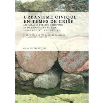 URBANISME CIVIQUE EN TEMPS DE CRISE: Les espaces publics d'Hispanie et de l'Occident romain entre le IIe et le IVe siècle: 149