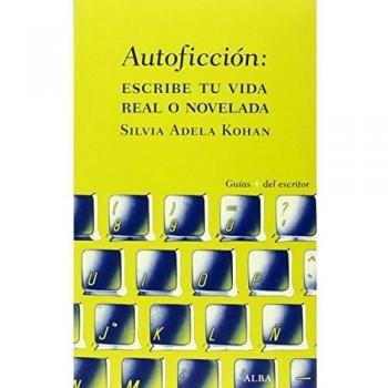 Autoficción: Escribe tu vida real o novelada - Silvia Adela Kohan
