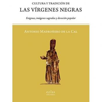 CULTURA Y TRADICIÓN DE LAS VÍRGENES NEGRAS: ENIGMAS, IMÁGENES SAGRADAS Y DEVOCIÓN POPULAR