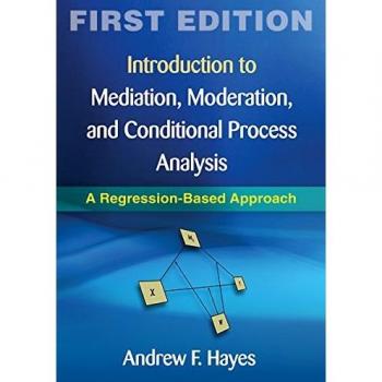 Introduction to Mediation, Moderation, and Conditional Process Analysis, First Edition: A Regression-Based Approach