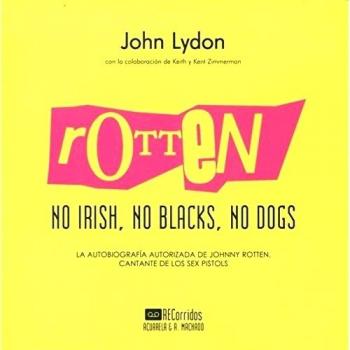 Rotten: No Irish, No Blacks, No Dogs: La autobiografía autorizada de Johnny Rotten, cantante de los Sex Pistols
