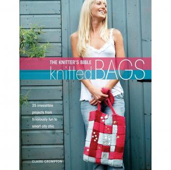 Knitted Bags Guide - The Knitter's Bible by Claire Crompton