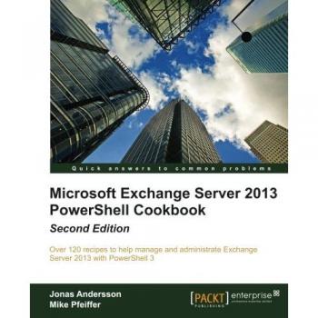 Microsoft Exchange Server 2013 PowerShell Cookbook, 2nd Edition