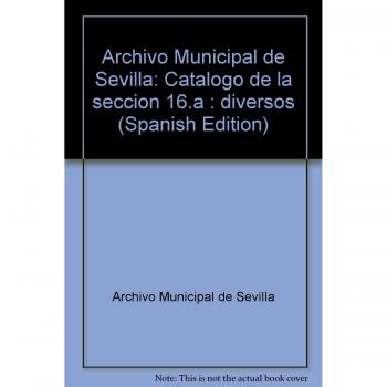 Catálogo de la sección 16ª.: Archivo Municipal de Sevilla T.1. 1280-1515