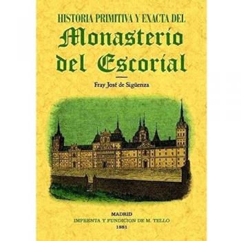Historia primitiva del Monasterio del Escorial - Sigüenza, Fray Jose de