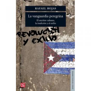 La Vanguardia Peregrina. El Escritor Cubano, La Tradición Y El Exilio