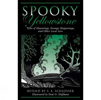 Spooky Yellowstone: Tales of Hauntings, Strange Happenings, and Other Local Lore: Tales Of Hauntings, Strange Happenings, And Other Local Lore, First Edition