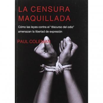 La censura maquillada. Cómo las leyes contra el discurso del odio amenazan la libertad de expresión