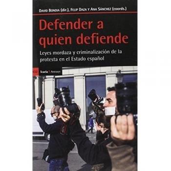 Defender a quien defiende: Leyes mordaza y criminalización de la protesta en el Estado español
