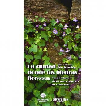 LA CIUDAD DONDE LAS PIEDRAS FLORECEN: Guía botánica de los muros históricos de Compostela