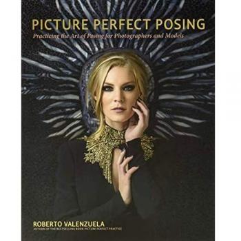Picture Perfect Posing: Practicing the Art of Posing for Photographers and Models