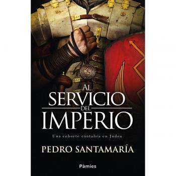 Al servicio del imperio: Una cohorte cántabra en Judea - SANTAMARÍA FERNÁNDEZ, PEDRO