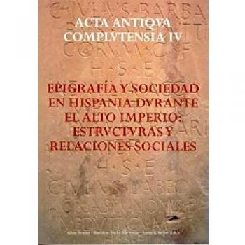Epigrafía y sociedad en Hispania durante el Alto Imperio: estructuras y relaciones sociales