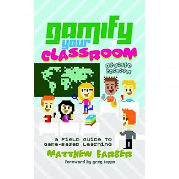Gamify Your Classroom: Revised Field Guide to Game-Based Learning and Digital Literacy