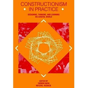 Constructionism in Practice: Designing, Thinking, and Learning in A Digital World