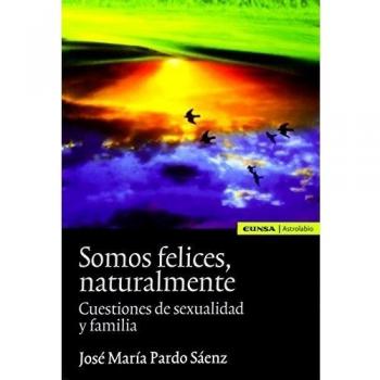 Somos felices, naturalmente: cuestiones de sexualidad - Pardo Sáenz, José María