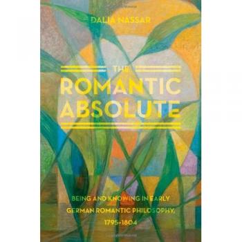 The Romantic Absolute: Being and Knowing in Early German Romantic Philosophy, 1795-1804