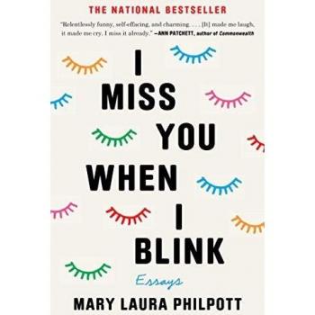 I Miss You When I Blink: Essays by Mary Laura Philpott