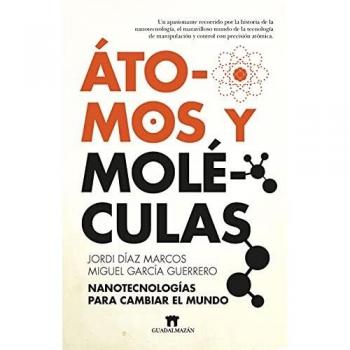 Átomos y moléculas: Nanotecnologías para cambiar el mundo (Divulgación Científica