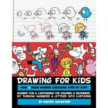 Drawing for Kids How to Draw Number Cartoons Step by Step: Number Fun & Cartooning for Children & Beginners by Turning Numbers & Letters into Cartoons: Volume 3