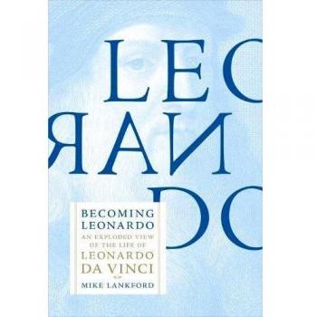 Convirtiéndose en Leonardo: Una Vista Desglosada de la Vida de Leonardo da Vinci - Lankford, Mike (autor)