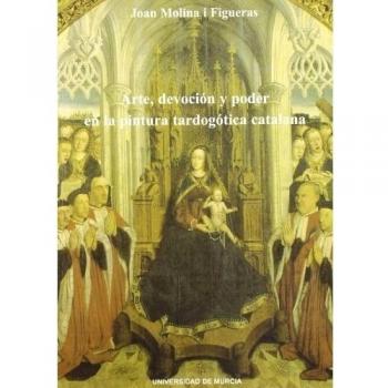 Arte, Devocion y Poder en la Pintura Tardogotica Catalana