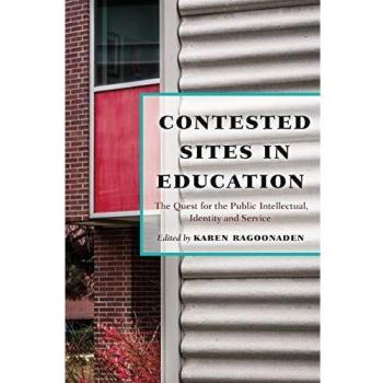 Contested Sites in Education: The Search for Public Intellectualism, Identity, and Service (Critical Education and Ethics)