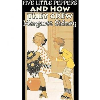 Five Little Peppers and How They Grew: Family Adventure Fiction by Margaret Sidney