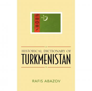 Turkmenistan Historical Dictionary: Comprehensive Reference on Asian and Middle Eastern History