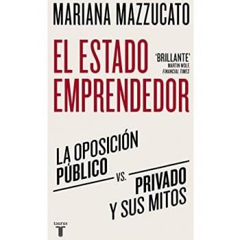 El estado emprendedor: La oposición público-privado y sus mitos (Economía
