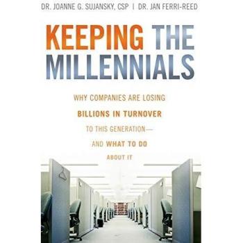 Keeping the Millennials: Why Companies Are Losing Billions in Turnover to This Generation - And What to Do about It