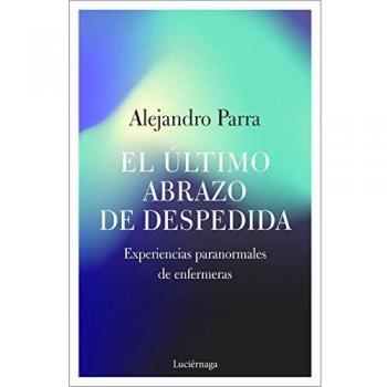El último abrazo de despedida: Experiencias paranormales de enfermeras - Alejandro Enrique Parra
