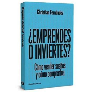 Emprendes o inviertes: Cómo vender sueños y cómo comprarlos